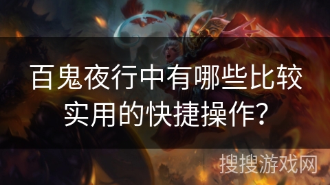 百鬼夜行中有哪些比较实用的快捷操作？