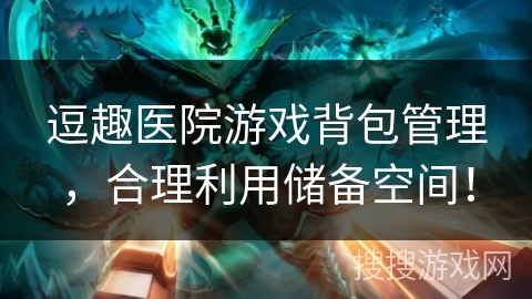 逗趣医院游戏背包管理，合理利用储备空间！