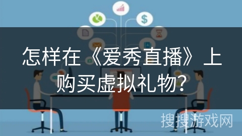 怎样在《爱秀直播》上购买虚拟礼物? 怎样在《爱秀直播》上购买虚拟礼物?
