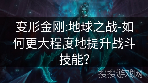 变形金刚:地球之战-如何更大程度地提升战斗技能? 变形金刚:地球之战-如何更大程度地提升战斗技能?