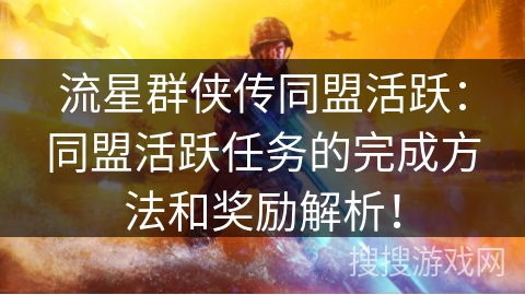 流星群侠传同盟活跃:同盟活跃任务的完成方法和奖励解析! 流星群侠传同盟活跃:同盟活跃任务的完成方法和奖励解析!