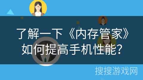 了解一下《内存管家》如何提高手机性能? 了解一下《内存管家》如何提高手机性能?