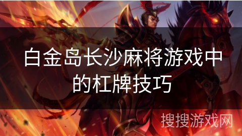 白金岛长沙麻将游戏中的杠牌技巧