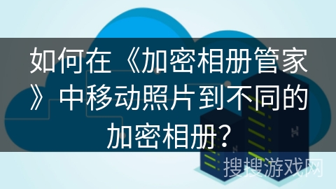 如何在《加密相册管家》中移动照片到不同的加密相册? 如何在《加密相册管家》中移动照片到不同的加密相册?