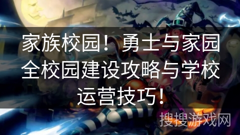 家族校园!勇士与家园全校园建设攻略与学校运营技巧! 家族校园!勇士与家园全校园建设攻略与学校运营技巧!
