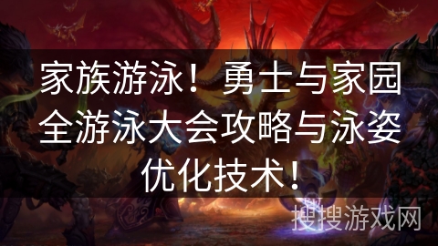 家族游泳!勇士与家园全游泳大会攻略与泳姿优化技术! 家族游泳!勇士与家园全游泳大会攻略与泳姿优化技术!