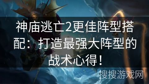 神庙逃亡2更佳阵型搭配:打造最强大阵型的战术心得! 神庙逃亡2更佳阵型搭配:打造最强大阵型的战术心得!