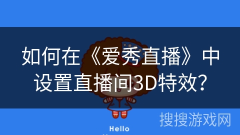 如何在《爱秀直播》中设置直播间3D特效? 如何在《爱秀直播》中设置直播间3D特效?
