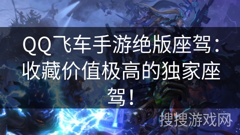 QQ飞车手游绝版座驾：收藏价值极高的独家座驾！