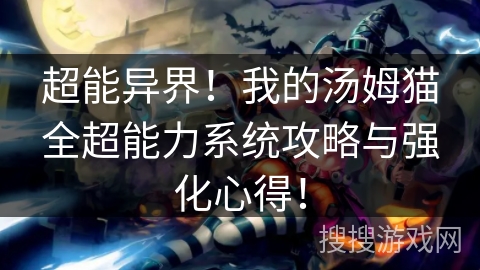超能异界！我的汤姆猫全超能力系统攻略与强化心得！