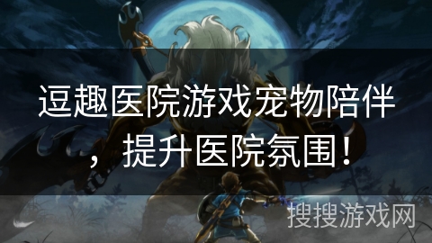 逗趣医院游戏宠物陪伴,提升医院氛围!