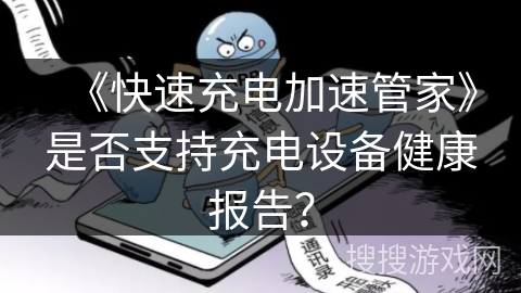 《快速充电加速管家》是否支持充电设备健康报告？