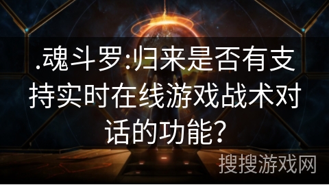 .魂斗罗:归来是否有支持实时在线游戏战术对话的功能？