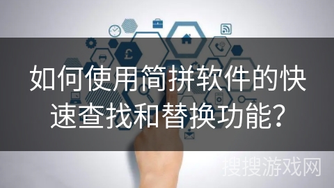 如何使用简拼软件的快速查找和替换功能? 如何使用简拼软件的快速查找和替换功能?