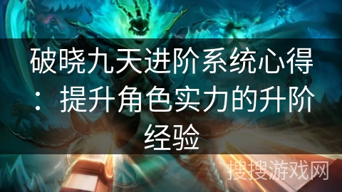 破晓九天进阶系统心得：提升角色实力的升阶经验
