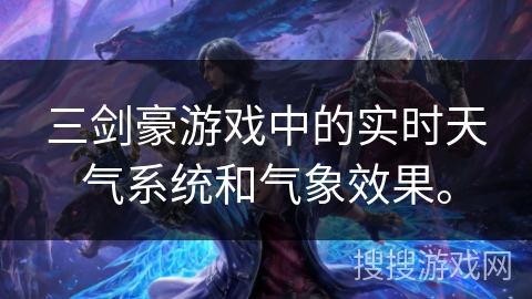 三剑豪游戏中的实时天气系统和气象效果。