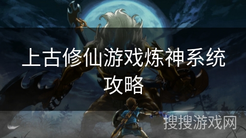 上古修仙游戏炼神系统攻略