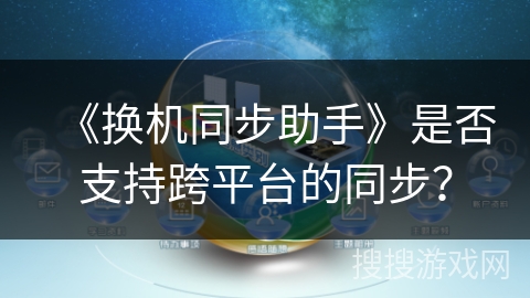 《换机同步助手》是否支持跨平台的同步? 《换机同步助手》是否支持跨平台的同步?