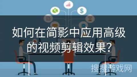 如何在简影中应用高级的视频剪辑效果? 如何在简影中应用高级的视频剪辑效果?