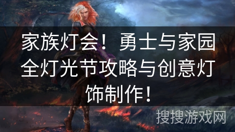 家族灯会！勇士与家园全灯光节攻略与创意灯饰制作！