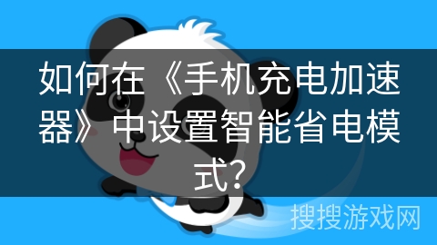 如何在《手机充电加速器》中设置智能省电模式? 如何在《手机充电加速器》中设置智能省电模式?