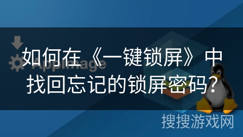 如何在《一键锁屏》中找回忘记的锁屏密码? 如何在《一键锁屏》中找回忘记的锁屏密码?