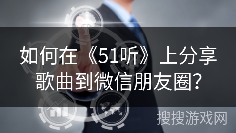 如何在《51听》上分享歌曲到微信朋友圈? 如何在《51听》上分享歌曲到微信朋友圈?