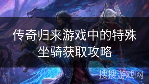 传奇归来游戏中的特殊坐骑获取攻略