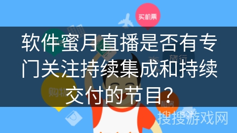 软件蜜月直播是否有专门关注持续集成和持续交付的节目？