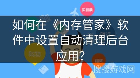 如何在《内存管家》软件中设置自动清理后台应用？