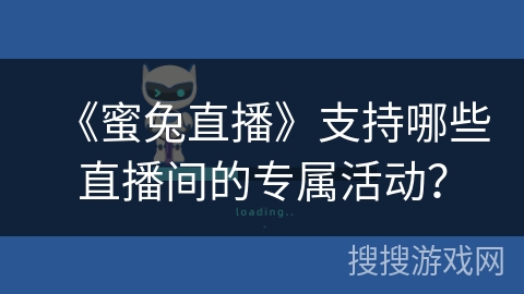 《蜜兔直播》支持哪些直播间的专属活动？