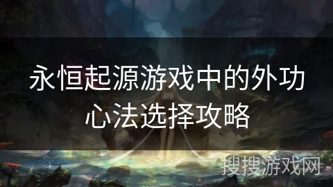 永恒起源游戏中的外功心法选择攻略