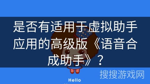 是否有适用于虚拟助手应用的高级版《语音合成助手》？