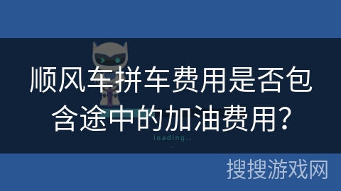 顺风车拼车费用是否包含途中的加油费用? 顺风车拼车费用是否包含途中的加油费用?