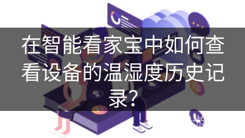 在智能看家宝中如何查看设备的温湿度历史记录？