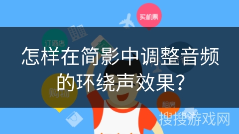 怎样在简影中调整音频的环绕声效果？