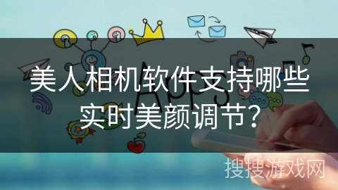美人相机软件支持哪些实时美颜调节？