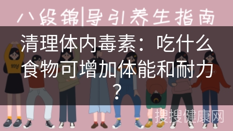 清理体内毒素：吃什么食物可增加体能和耐力？