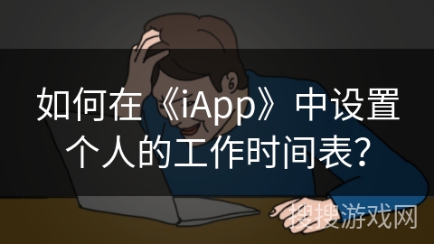 如何在《iApp》中设置个人的工作时间表? 如何在《iApp》中设置个人的工作时间表?