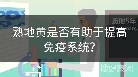 熟地黄是否有助于提高免疫系统？