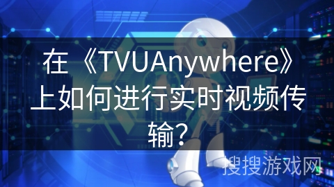 在《TVUAnywhere》上如何进行实时视频传输？