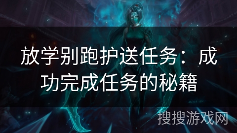 放学别跑护送任务：成功完成任务的秘籍