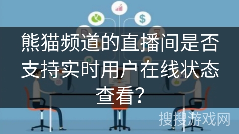 熊猫频道的直播间是否支持实时用户在线状态查看？
