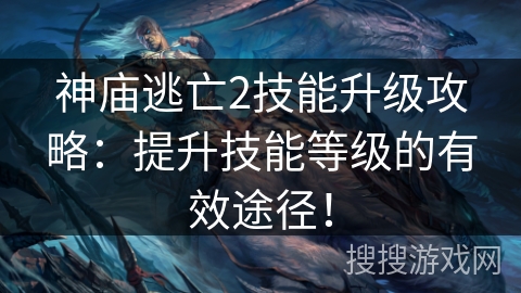 神庙逃亡2技能升级攻略：提升技能等级的有效途径！