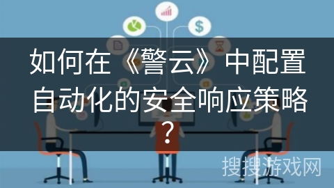 如何在《警云》中配置自动化的安全响应策略？