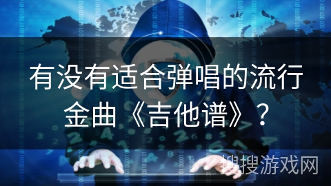 有没有适合弹唱的流行金曲《吉他谱》？