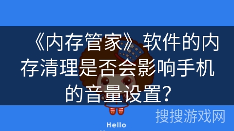 《内存管家》软件的内存清理是否会影响手机的音量设置？