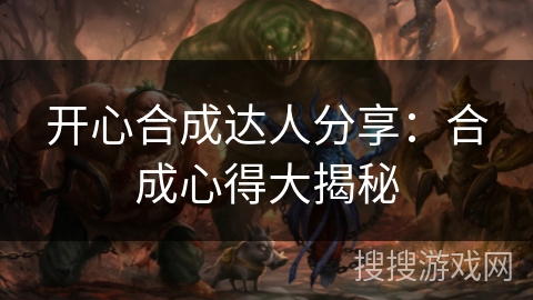 开心合成达人分享：合成心得大揭秘