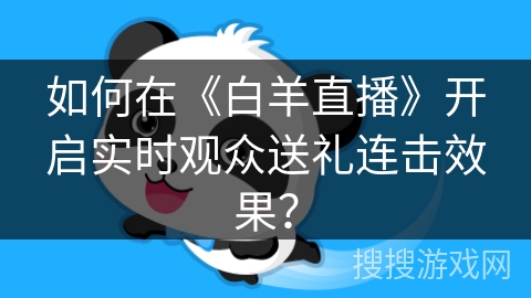 如何在《白羊直播》开启实时观众送礼连击效果？