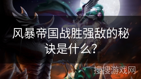 风暴帝国战胜强敌的秘诀是什么？